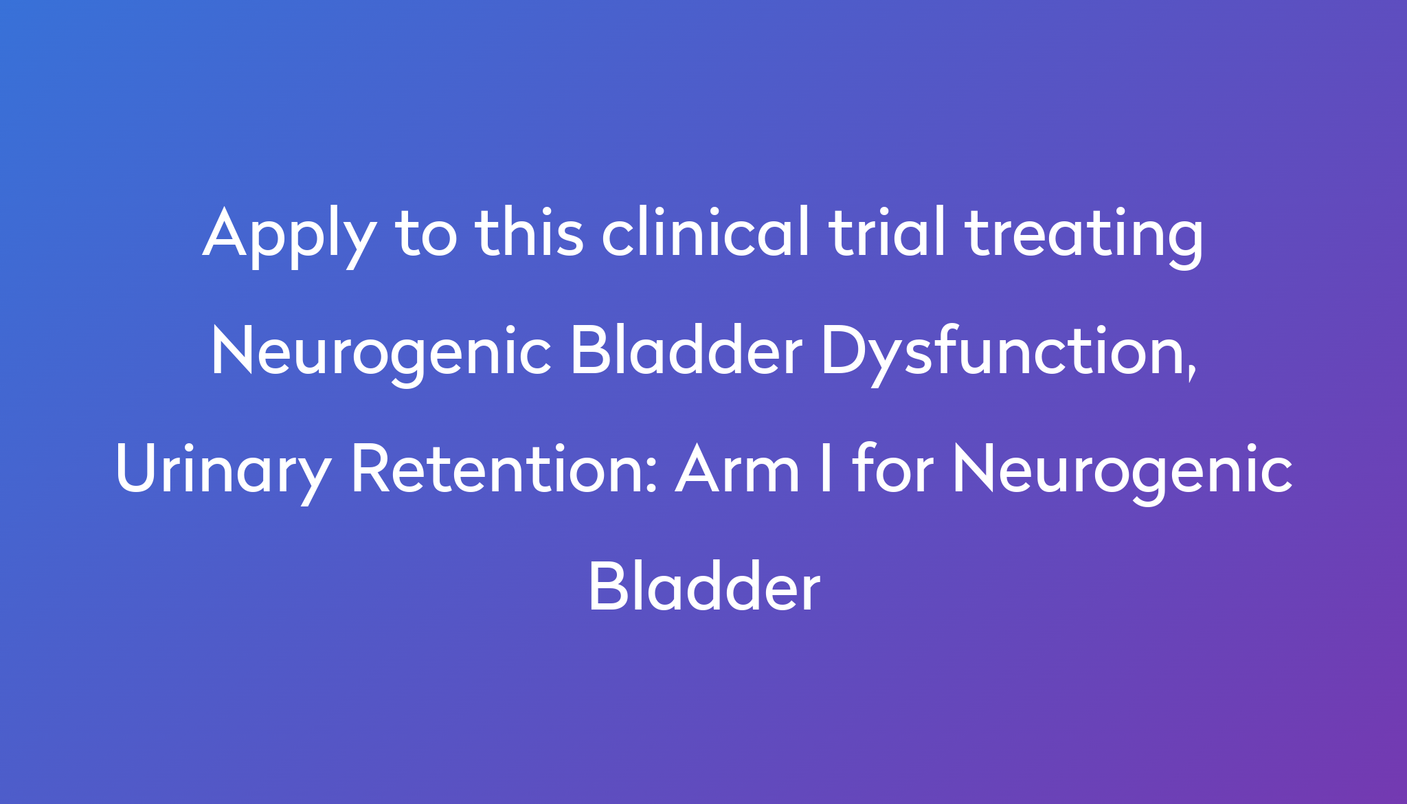 Arm I for Neurogenic Bladder Clinical Trial 2024 Power